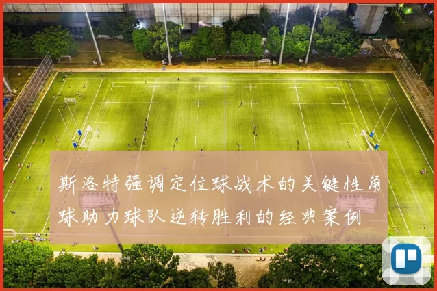 斯洛特强调定位球战术的关键性角球助力球队逆转胜利的经典案例